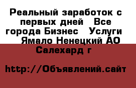 Реальный заработок с первых дней - Все города Бизнес » Услуги   . Ямало-Ненецкий АО,Салехард г.